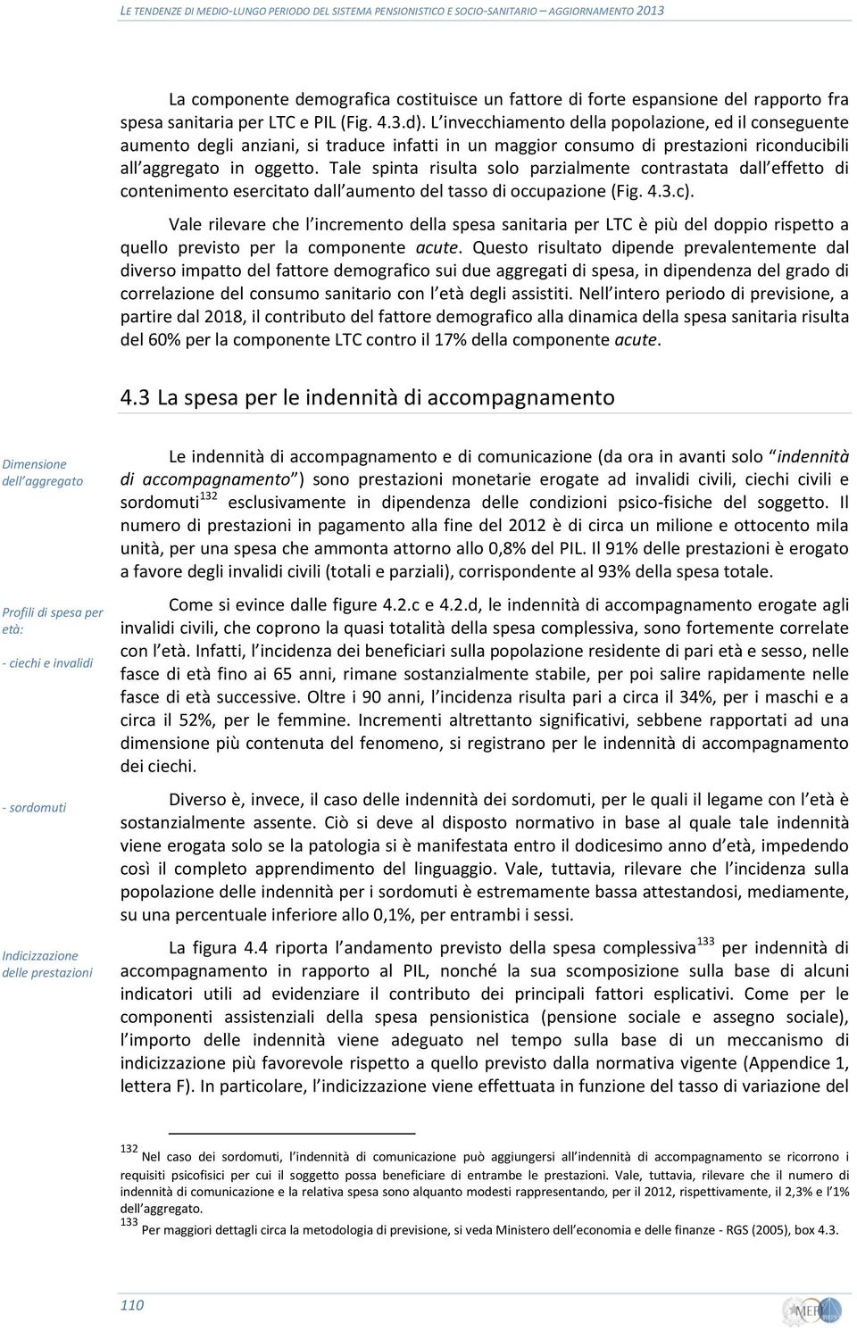 Tale spinta risulta solo parzialmente contrastata dall effetto di contenimento esercitato dall aumento del tasso di occupazione (Fig. 4.3.c).