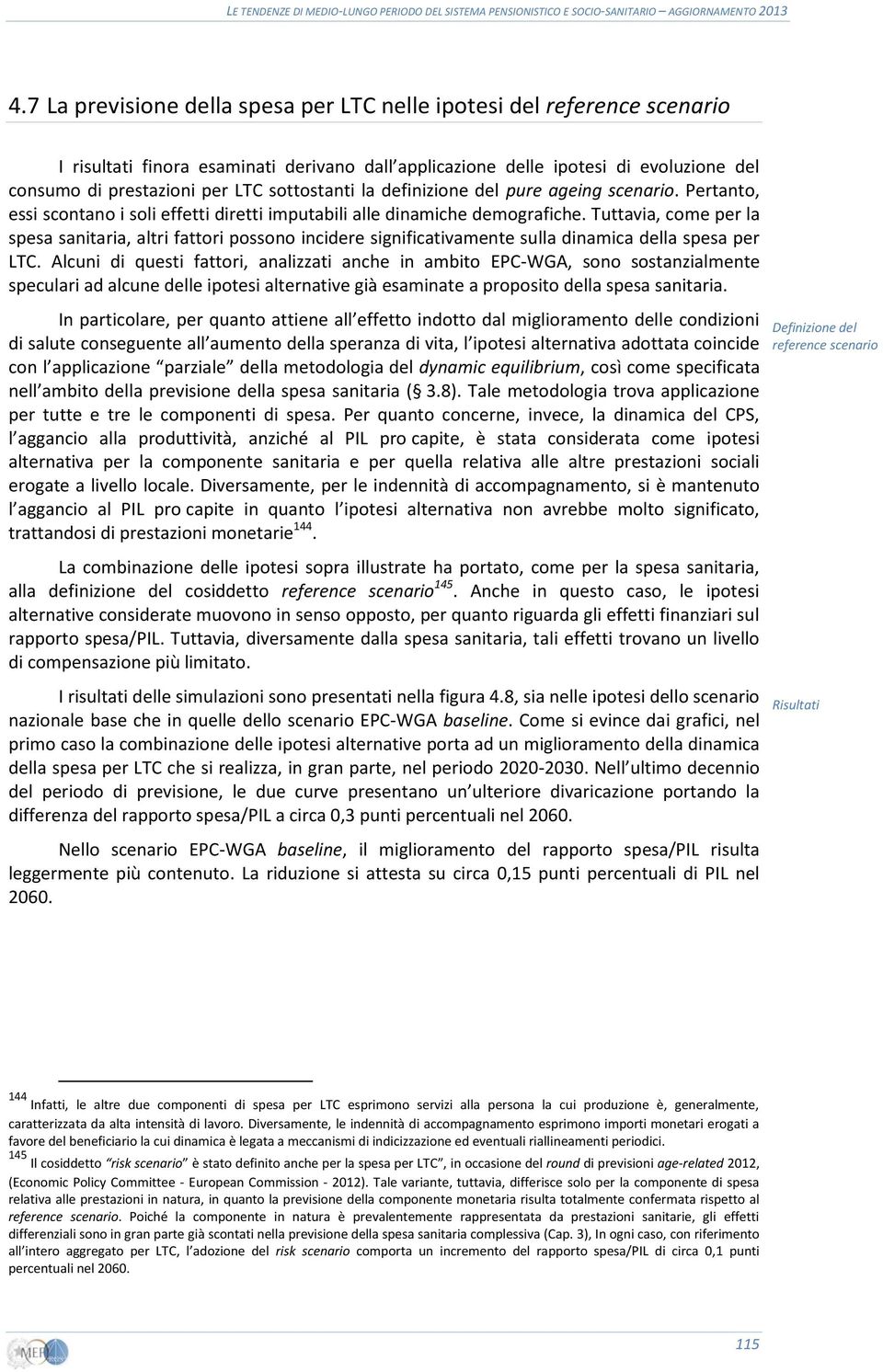 Tuttavia, come per la spesa sanitaria, altri fattori possono incidere significativamente sulla dinamica della spesa per LTC.