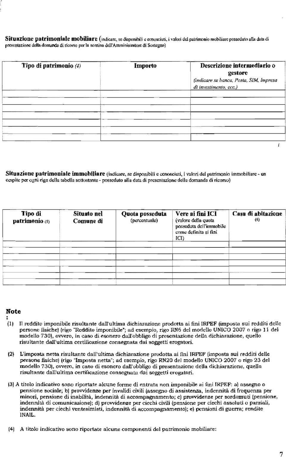 . Situazione patrimoniale immobiliare (indicare, se disponibili e conosciuti, i valori del patrimonio immobiliare un cespite per ogni riga dena tabella sottostante" posseduto alla data di