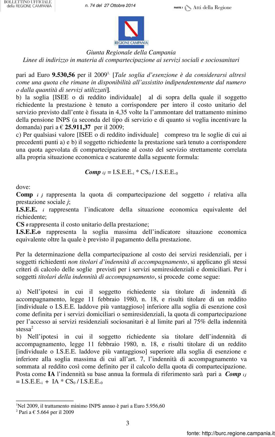 b) la soglia [ISEE o di reddito individuale] al di sopra della quale il soggetto richiedente la prestazione è tenuto a corrispondere per intero il costo unitario del servizio previsto dall ente è