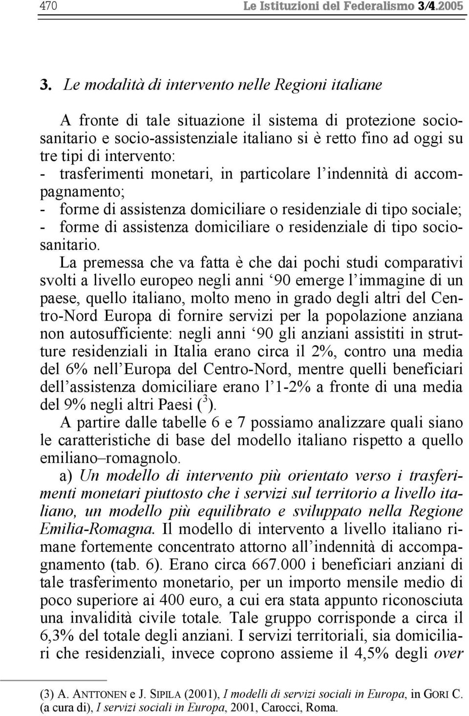 - trasferimenti monetari, in particolare l indennità di accompagnamento; - forme di assistenza domiciliare o residenziale di tipo sociale; - forme di assistenza domiciliare o residenziale di tipo