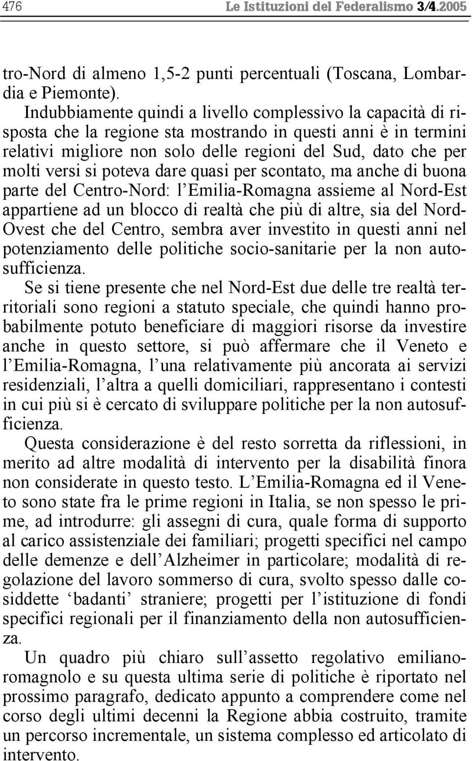 si poteva dare quasi per scontato, ma anche di buona parte del Centro-Nord: l Emilia-Romagna assieme al Nord-Est appartiene ad un blocco di realtà che più di altre, sia del Nord- Ovest che del