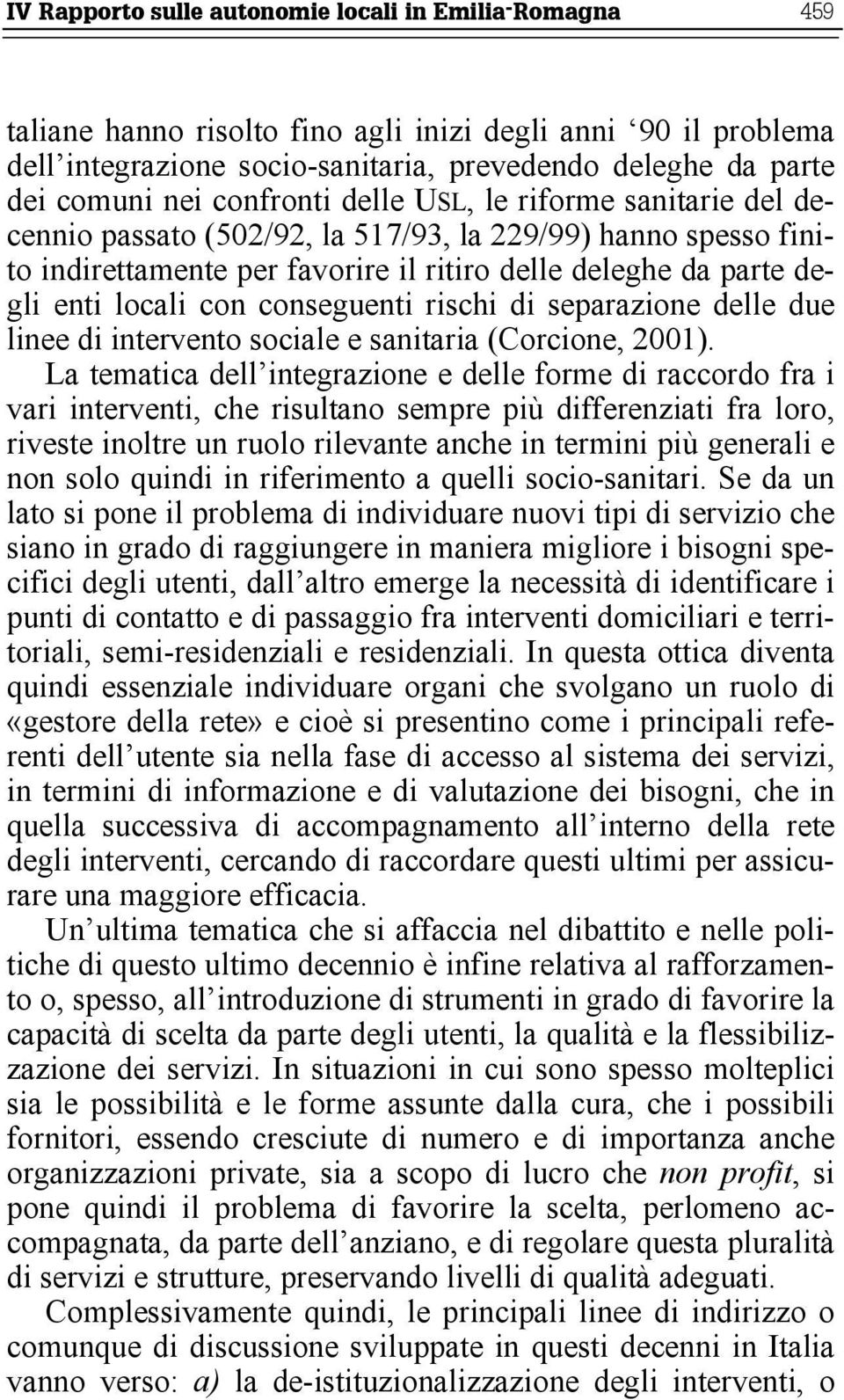 conseguenti rischi di separazione delle due linee di intervento sociale e sanitaria (Corcione, 2001).