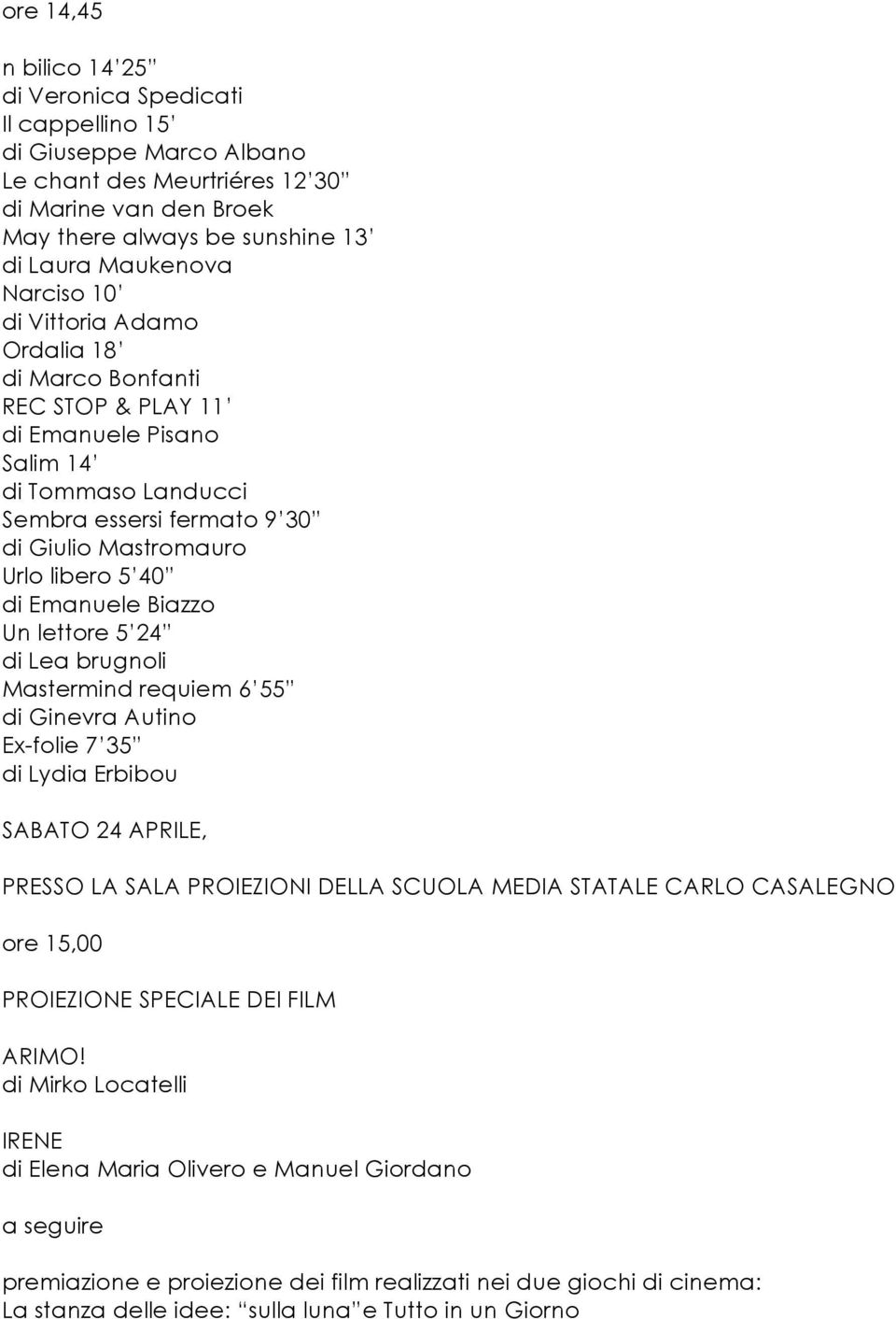 libero 5 40 di Emanuele Biazzo Ex-folie 7 35 di Lydia Erbibou SABATO 24 APRILE, PRESSO LA SALA PROIEZIONI DELLA SCUOLA MEDIA STATALE CARLO CASALEGNO ore 15,00 PROIEZIONE SPECIALE DEI FILM