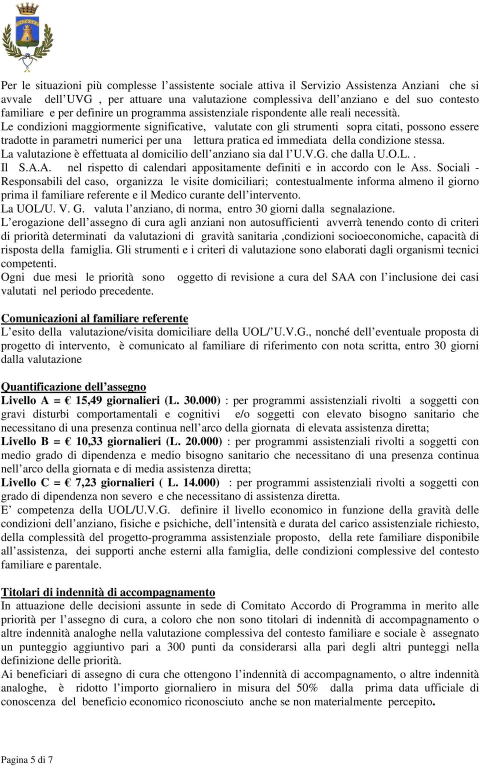 Le condizioni maggiormente significative, valutate con gli strumenti sopra citati, possono essere tradotte in parametri numerici per una lettura pratica ed immediata della condizione stessa.