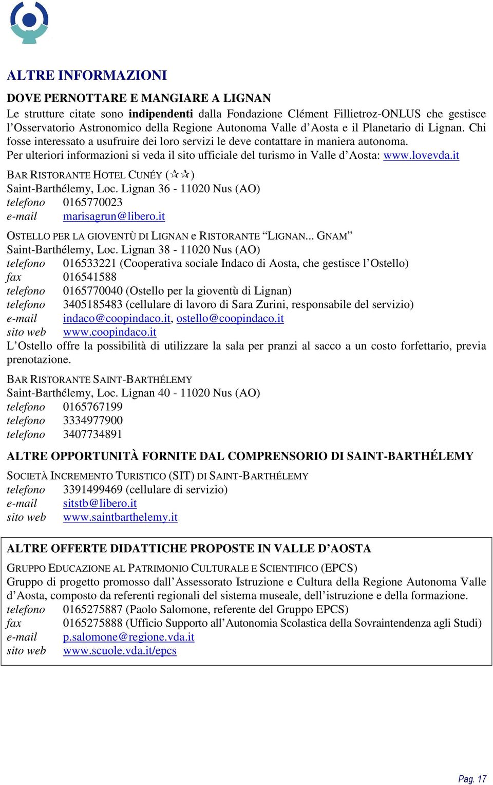 Per ulteriori informazioni si veda il sito ufficiale del turismo in Valle d Aosta: www.lovevda.it BAR RISTORANTE HOTEL CUNÉY ( ) Saint-Barthélemy, Loc.