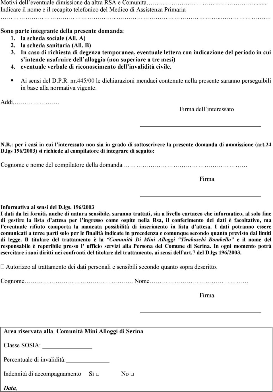 In caso di richiesta di degenza temporanea, eventuale lettera con indicazione del periodo in cui s intende usufruire dell alloggio (non superiore a tre mesi) 4.