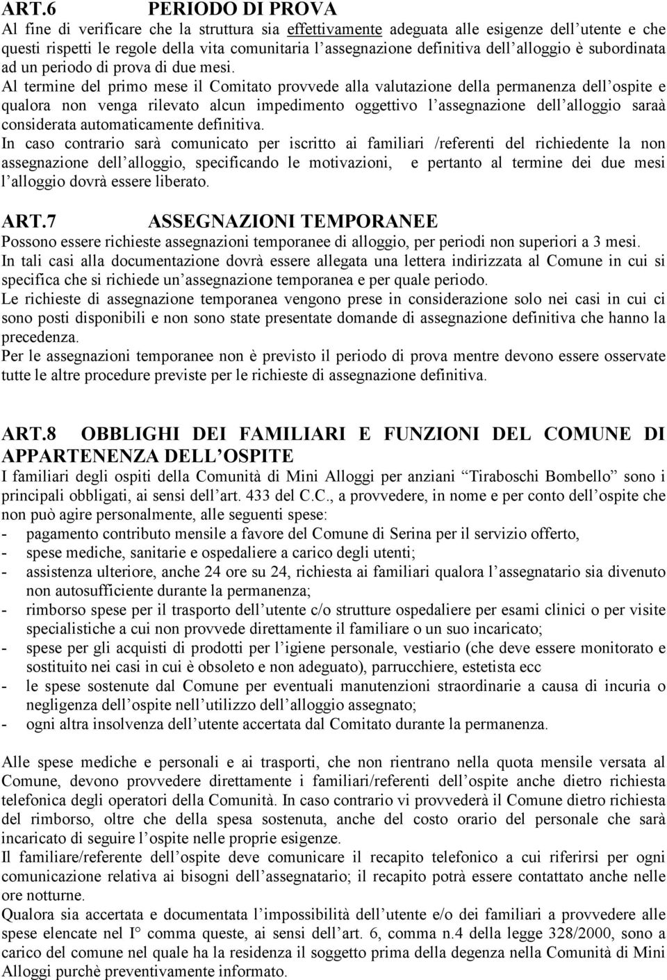 Al termine del primo mese il Comitato provvede alla valutazione della permanenza dell ospite e qualora non venga rilevato alcun impedimento oggettivo l assegnazione dell alloggio saraà considerata