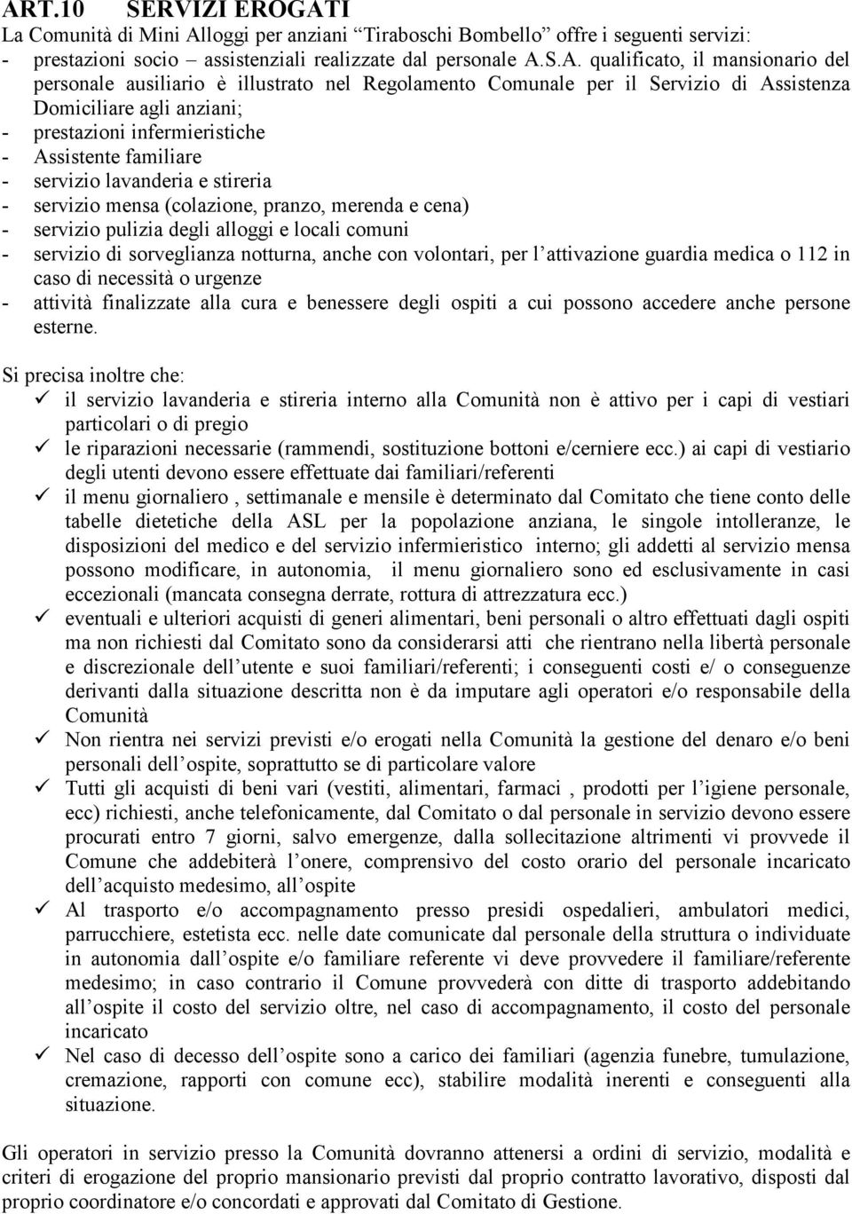 lavanderia e stireria - servizio mensa (colazione, pranzo, merenda e cena) - servizio pulizia degli alloggi e locali comuni - servizio di sorveglianza notturna, anche con volontari, per l attivazione