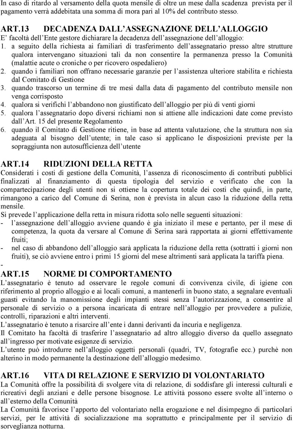 a seguito della richiesta ai familiari di trasferimento dell assegnatario presso altre strutture qualora intervengano situazioni tali da non consentire la permanenza presso la Comunità (malattie