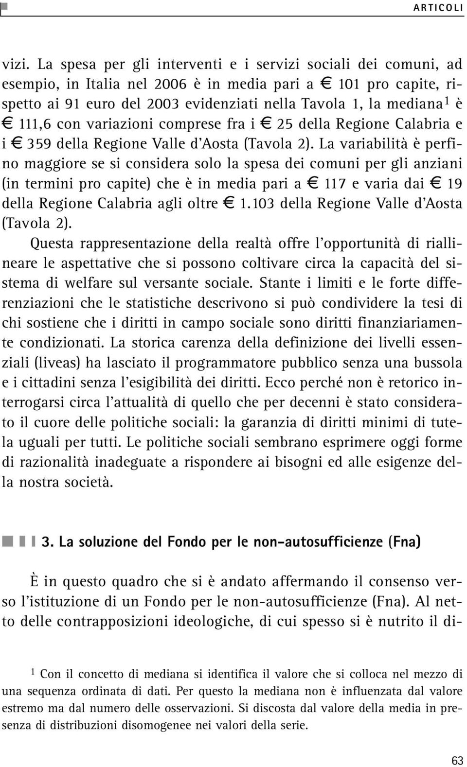 e 111,6 con variazioni comprese fra i e 25 della Regione Calabria e i e 359 della Regione Valle d Aosta (Tavola 2).