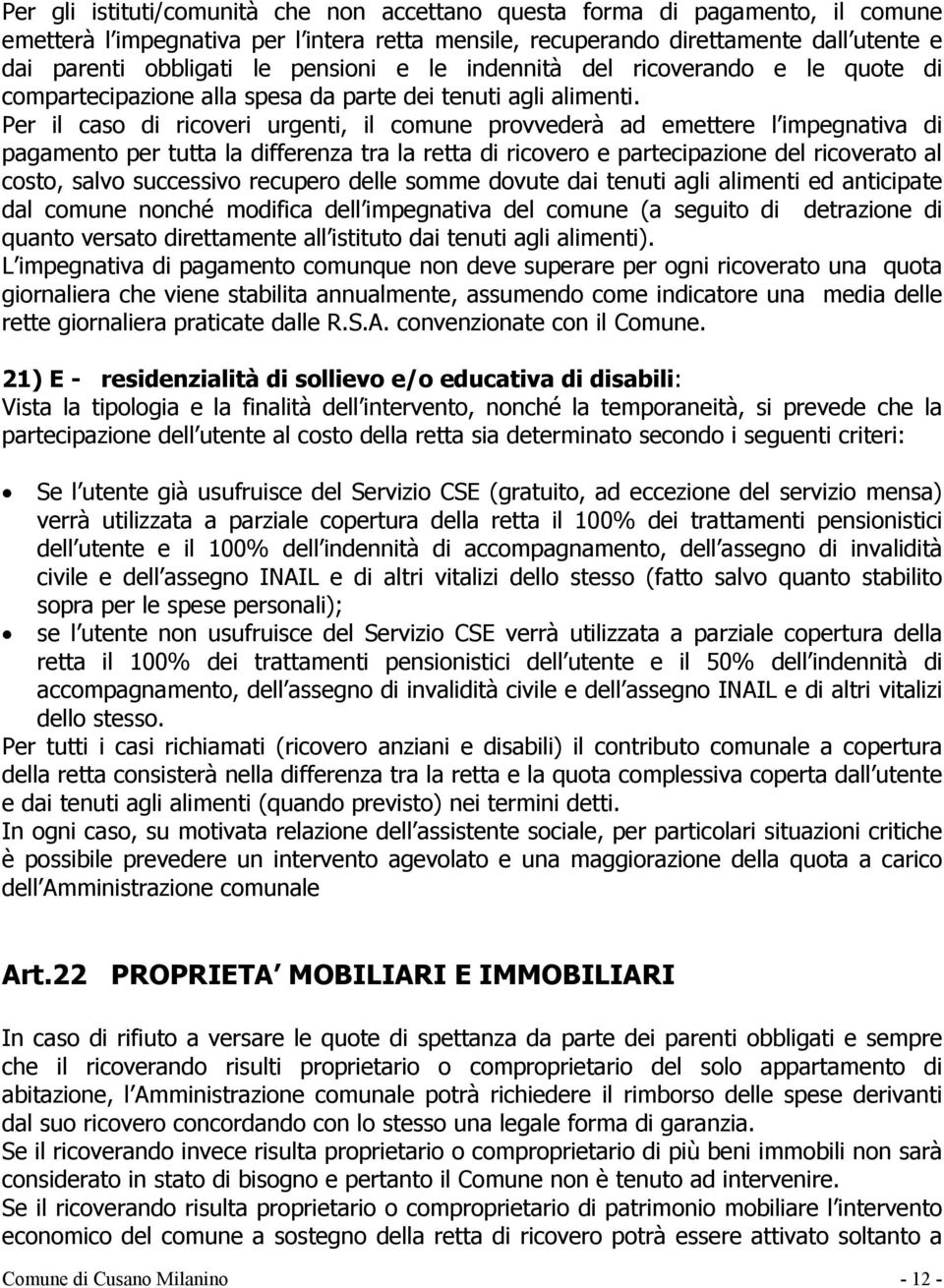 Per il caso di ricoveri urgenti, il comune provvederà ad emettere l impegnativa di pagamento per tutta la differenza tra la retta di ricovero e partecipazione del ricoverato al costo, salvo