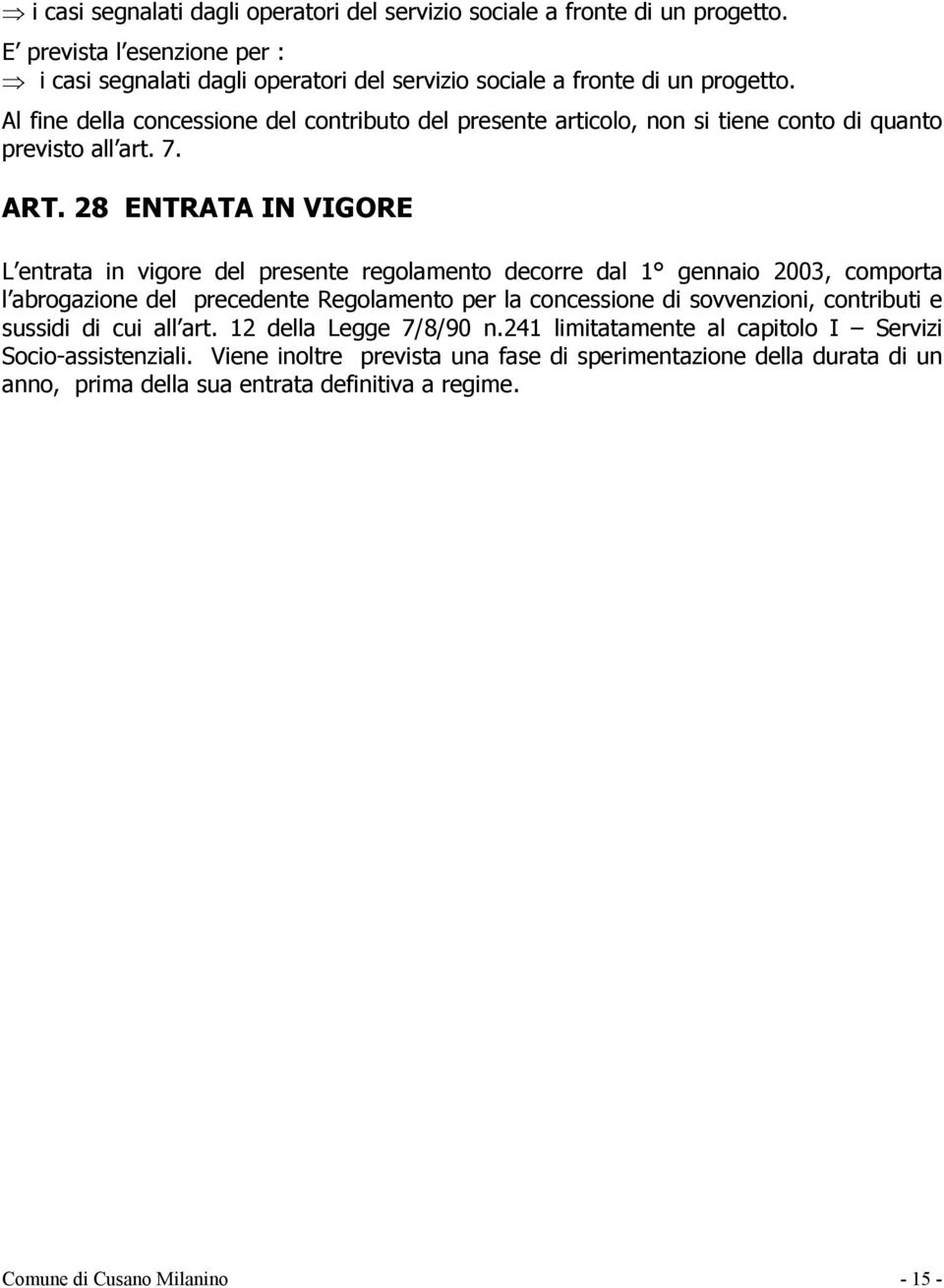 28 ENTRATA IN VIGORE L entrata in vigore del presente regolamento decorre dal 1 gennaio 2003, comporta l abrogazione del precedente Regolamento per la concessione di sovvenzioni, contributi