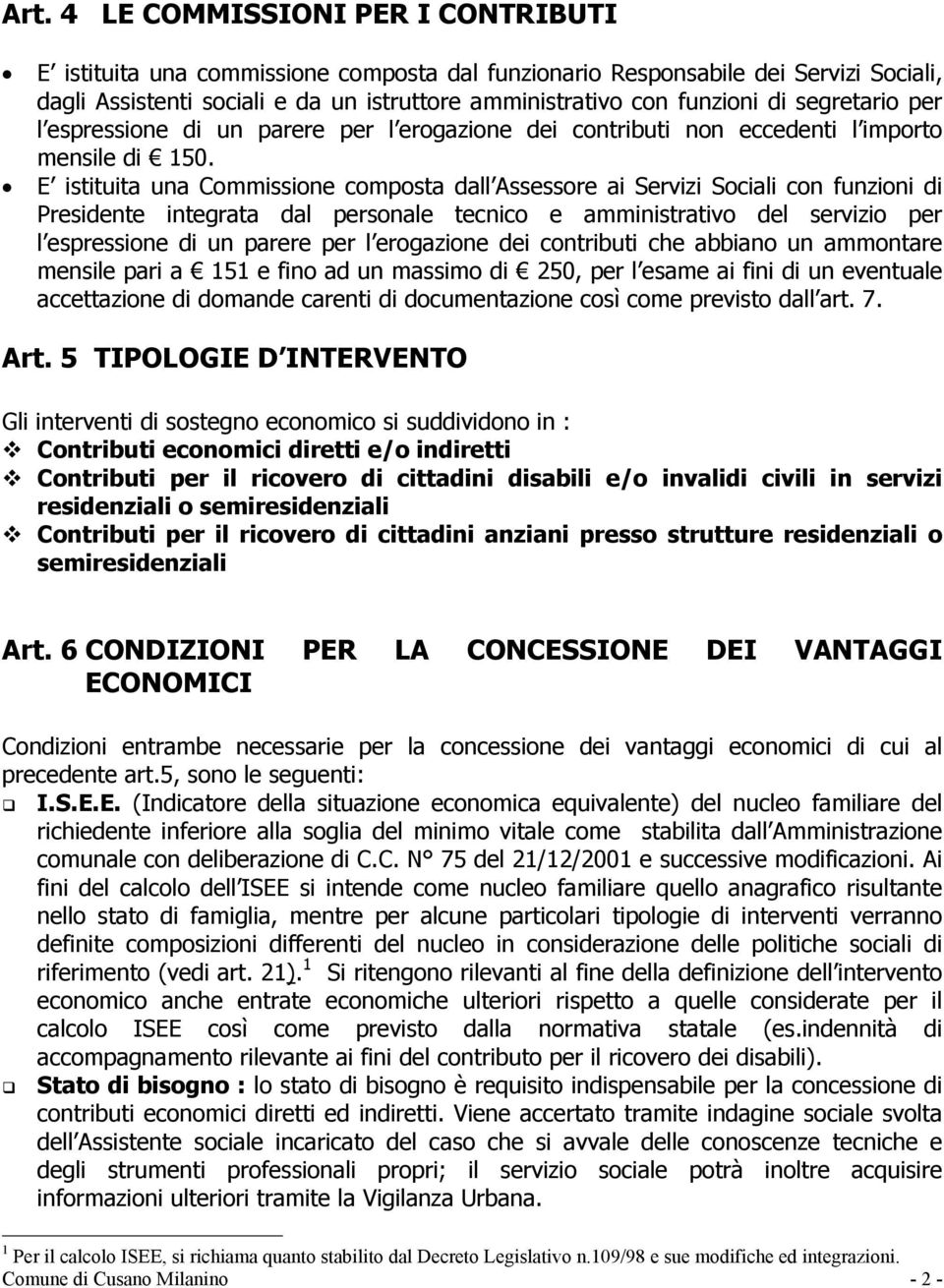 E istituita una Commissione composta dall Assessore ai Servizi Sociali con funzioni di Presidente integrata dal personale tecnico e amministrativo del servizio per l espressione di un parere per l