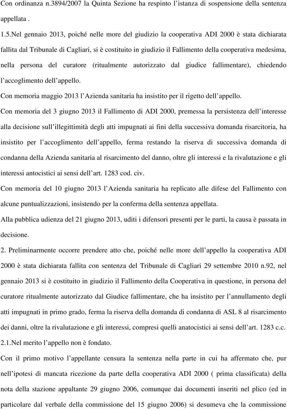 nella persona del curatore (ritualmente autorizzato dal giudice fallimentare), chiedendo l accoglimento dell appello.