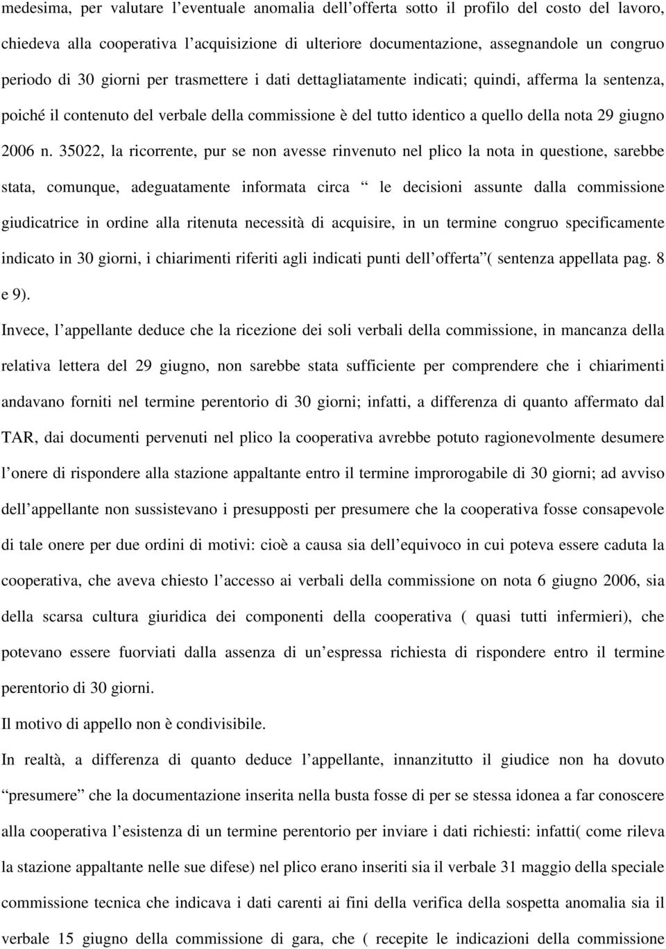 35022, la ricorrente, pur se non avesse rinvenuto nel plico la nota in questione, sarebbe stata, comunque, adeguatamente informata circa le decisioni assunte dalla commissione giudicatrice in ordine