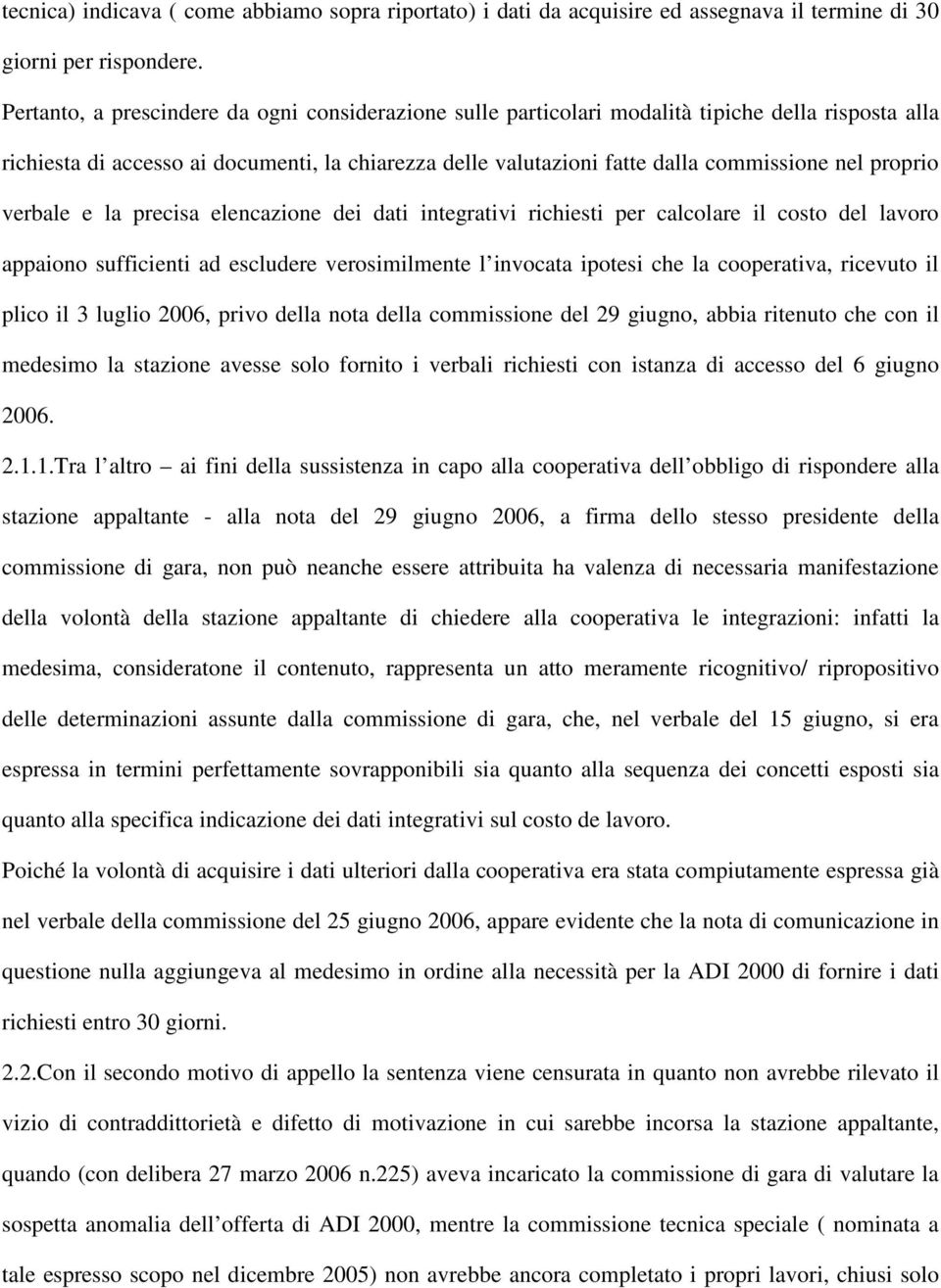 proprio verbale e la precisa elencazione dei dati integrativi richiesti per calcolare il costo del lavoro appaiono sufficienti ad escludere verosimilmente l invocata ipotesi che la cooperativa,