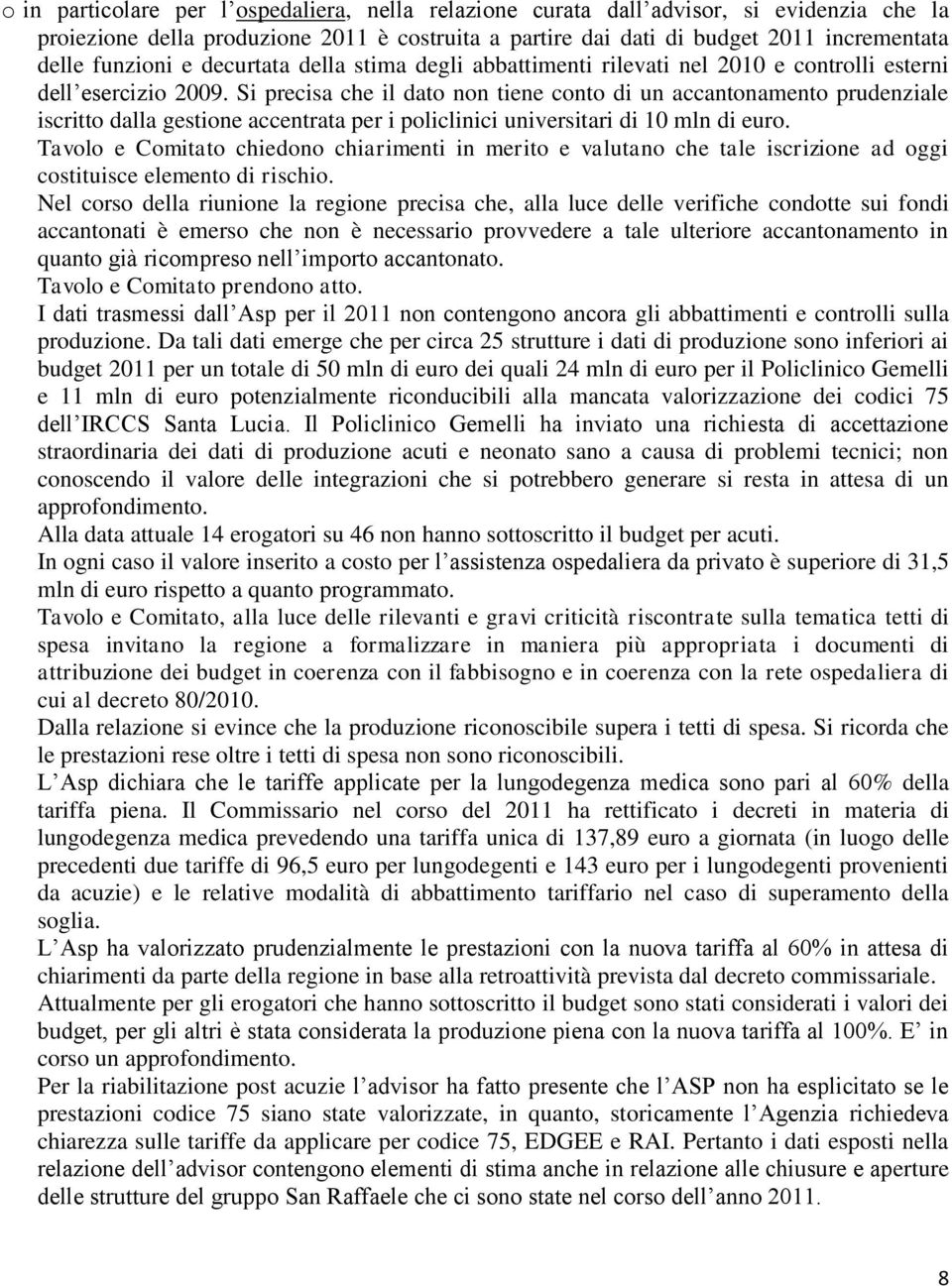 Si precisa che il dato non tiene conto di un accantonamento prudenziale iscritto dalla gestione accentrata per i policlinici universitari di 10 mln di euro.