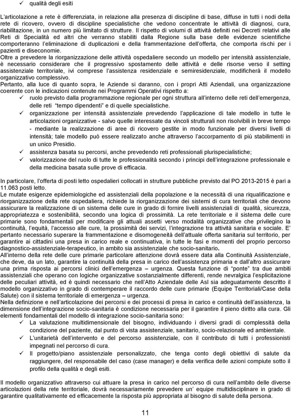 Il rispetto di volumi di attività definiti nei Decreti relativi alle Reti di Specialità ed altri che verranno stabiliti dalla Regione sulla base delle evidenze scientifiche comporteranno l