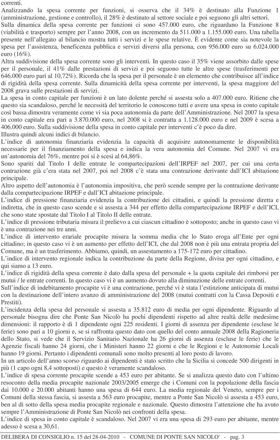 settori. Sulla dinamica della spesa corrente per funzioni ci sono 457.000 euro, che riguardano la Funzione 8 (viabilità e trasporto) sempre per l anno 2008, con un incremento da 511.000 a 1.155.