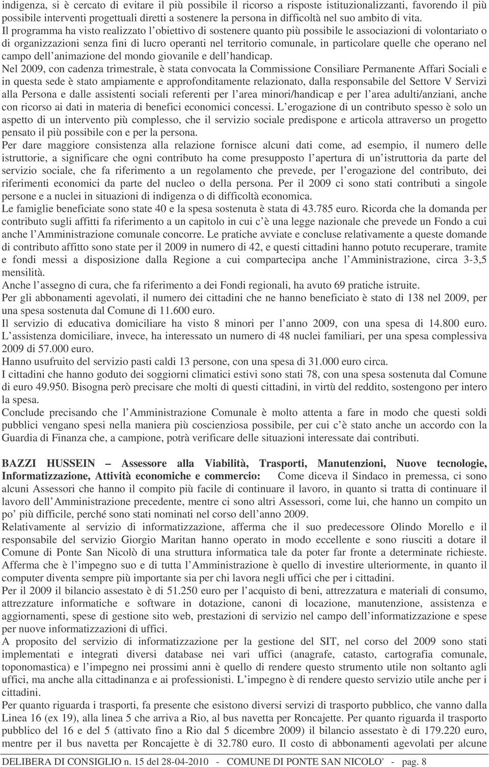 Il programma ha visto realizzato l obiettivo di sostenere quanto più possibile le associazioni di volontariato o di organizzazioni senza fini di lucro operanti nel territorio comunale, in particolare