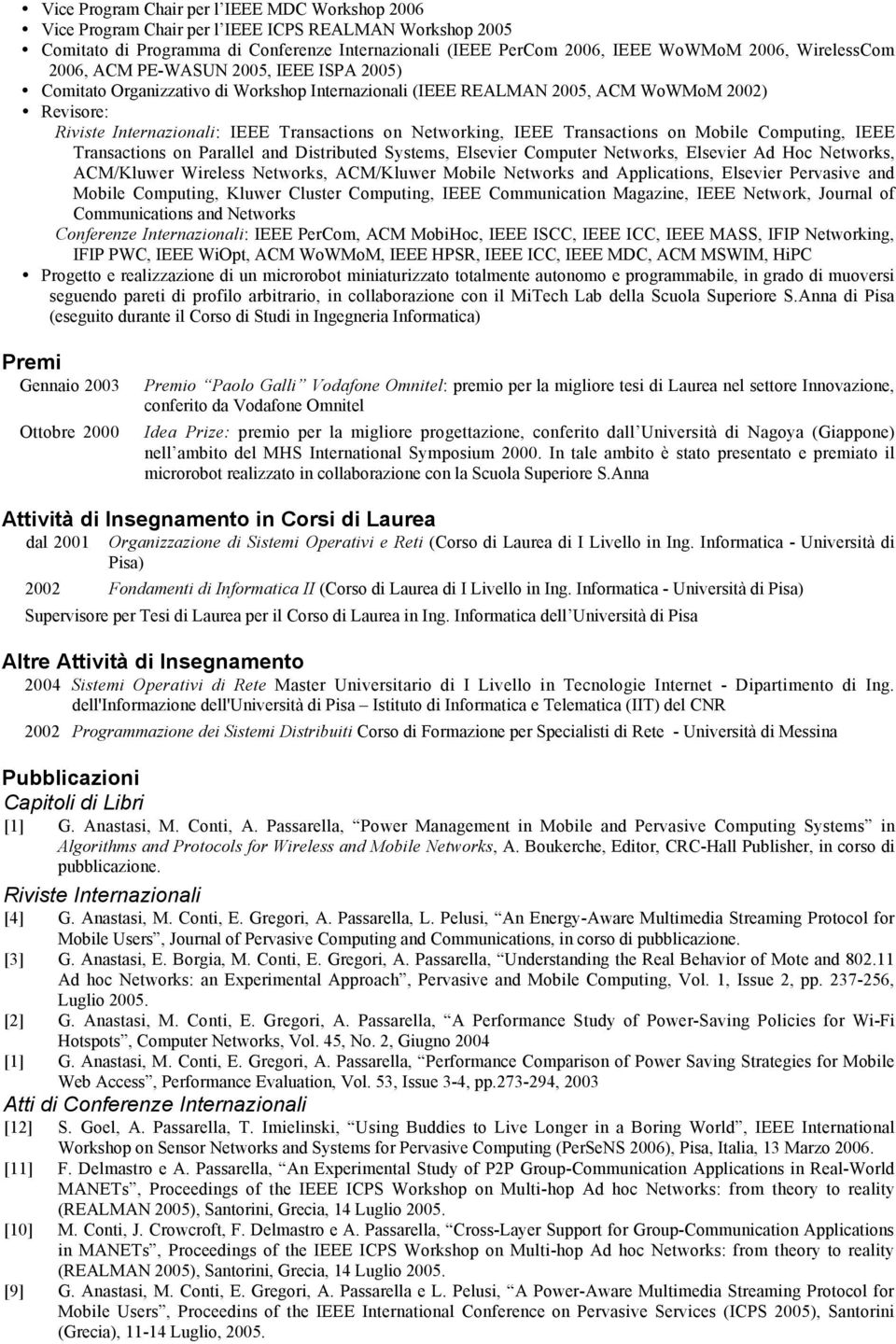 Networking, IEEE Transactions on Mobile Computing, IEEE Transactions on Parallel and Distributed Systems, Elsevier Computer Networks, Elsevier Ad Hoc Networks, ACM/Kluwer Wireless Networks,