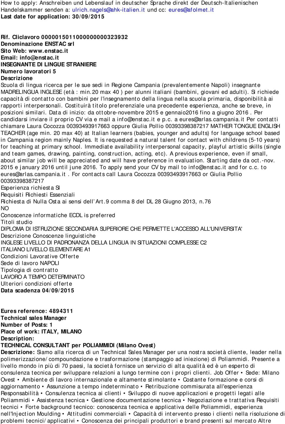 it INSEGNANTE DI LINGUE STRANIERE Numero lavoratori 5 Scuola di lingua ricerca per le sue sedi in Regione Campania (prevalentemente Napoli) insegnante MADRELINGUA INGLESE (età : min.