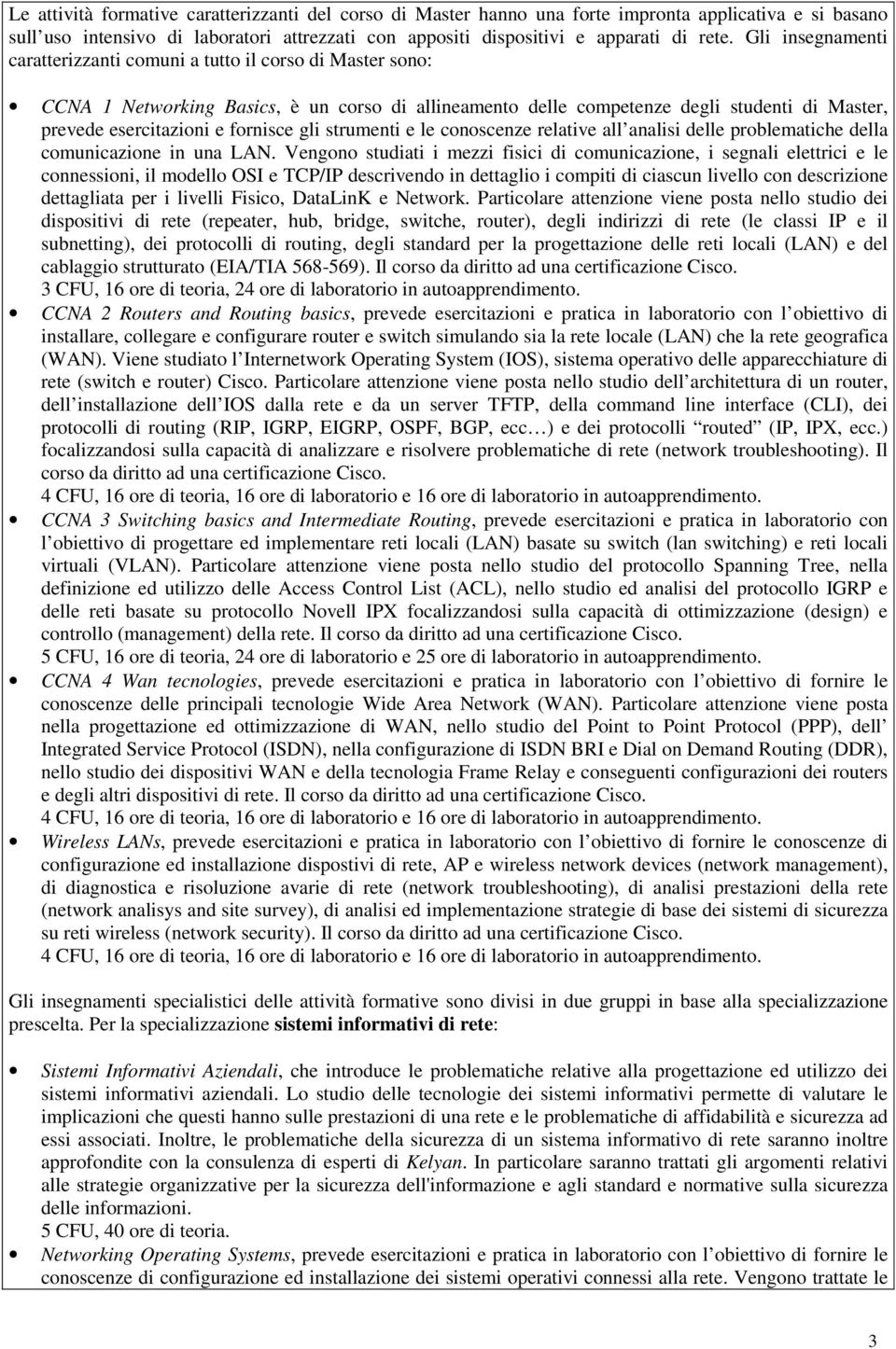 fornisce gli strumenti e le conoscenze relative all analisi delle problematiche della comunicazione in una LAN.