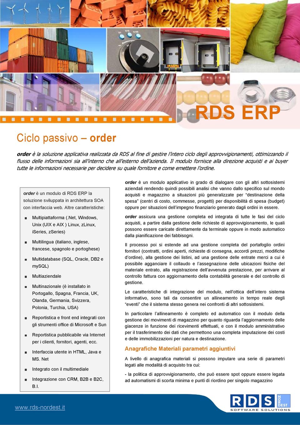 order è un modulo di RDS ERP la soluzione sviluppata in architettura SOA con interfaccia web. Altre caratteristiche: Multipiattaforma (.