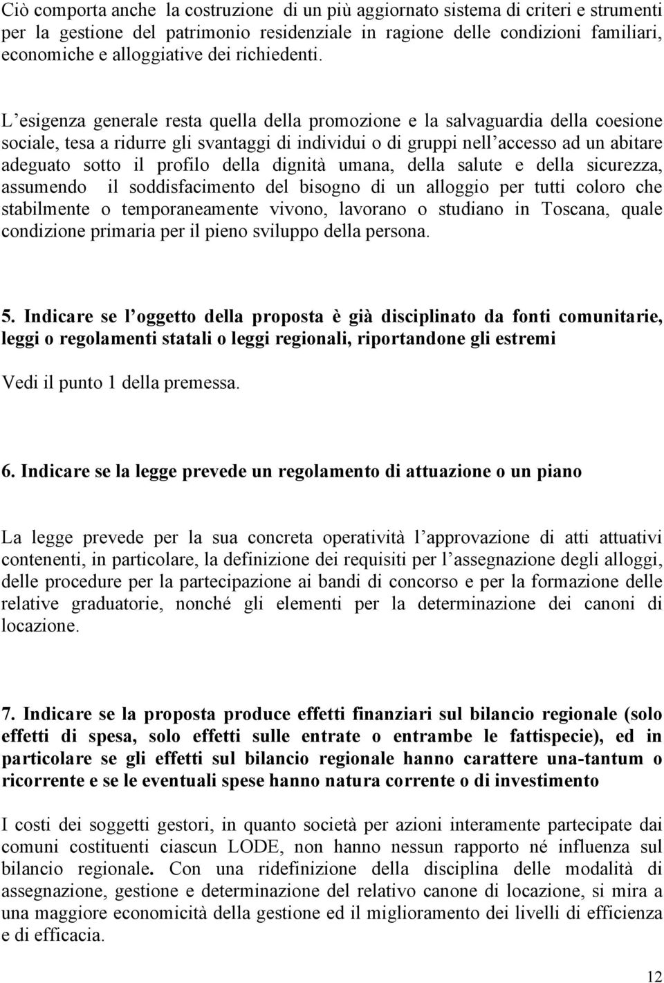 L esigenza generale resta quella della promozione e la salvaguardia della coesione sociale, tesa a ridurre gli svantaggi di individui o di gruppi nell accesso ad un abitare adeguato sotto il profilo