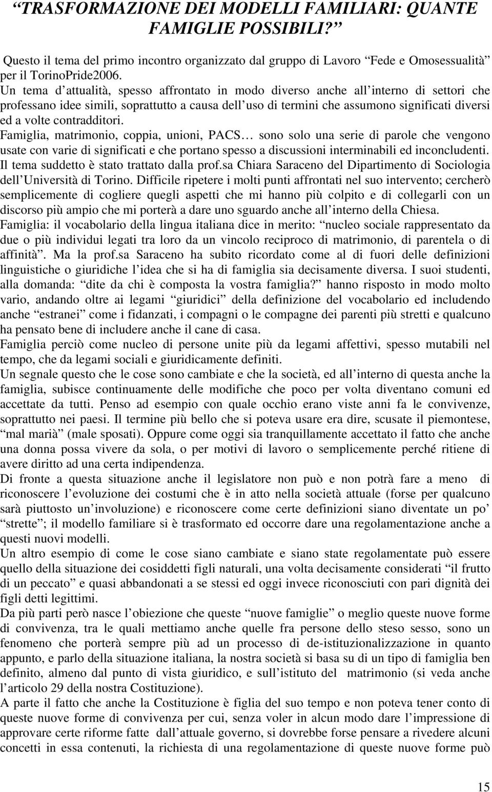 contradditori. Famiglia, matrimonio, coppia, unioni, PACS sono solo una serie di parole che vengono usate con varie di significati e che portano spesso a discussioni interminabili ed inconcludenti.