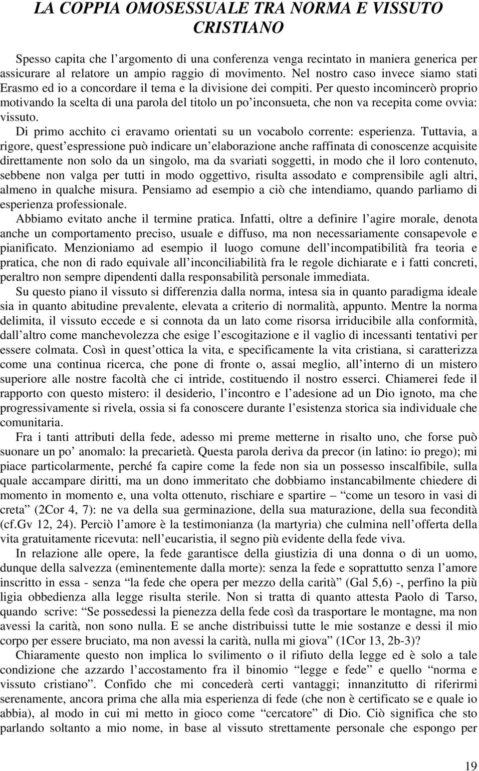 Per questo incomincerò proprio motivando la scelta di una parola del titolo un po inconsueta, che non va recepita come ovvia: vissuto.