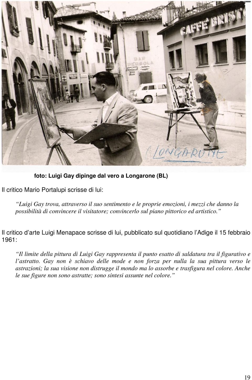 Il critico d arte Luigi Menapace scrisse di lui, pubblicato sul quotidiano l Adige il 15 febbraio 1961: Il limite della pittura di Luigi Gay rappresenta il punto esatto di