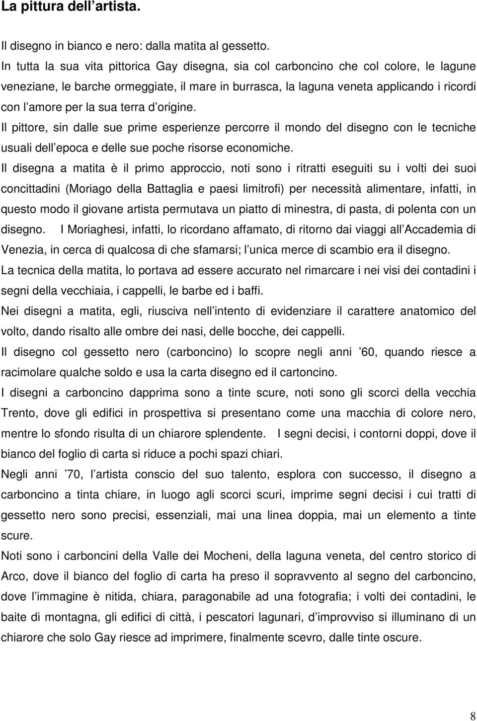 sua terra d origine. Il pittore, sin dalle sue prime esperienze percorre il mondo del disegno con le tecniche usuali dell epoca e delle sue poche risorse economiche.