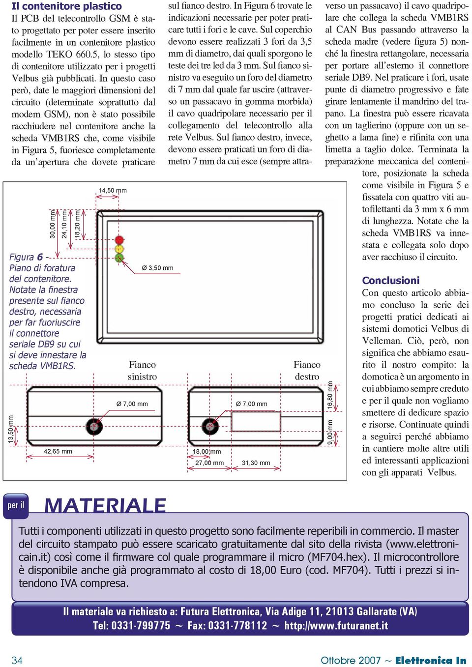 In questo caso però, date le maggiori dimensioni del circuito (determinate soprattutto dal modem GSM), non è stato possibile racchiudere nel contenitore anche la scheda VMB1RS che, come visibile in