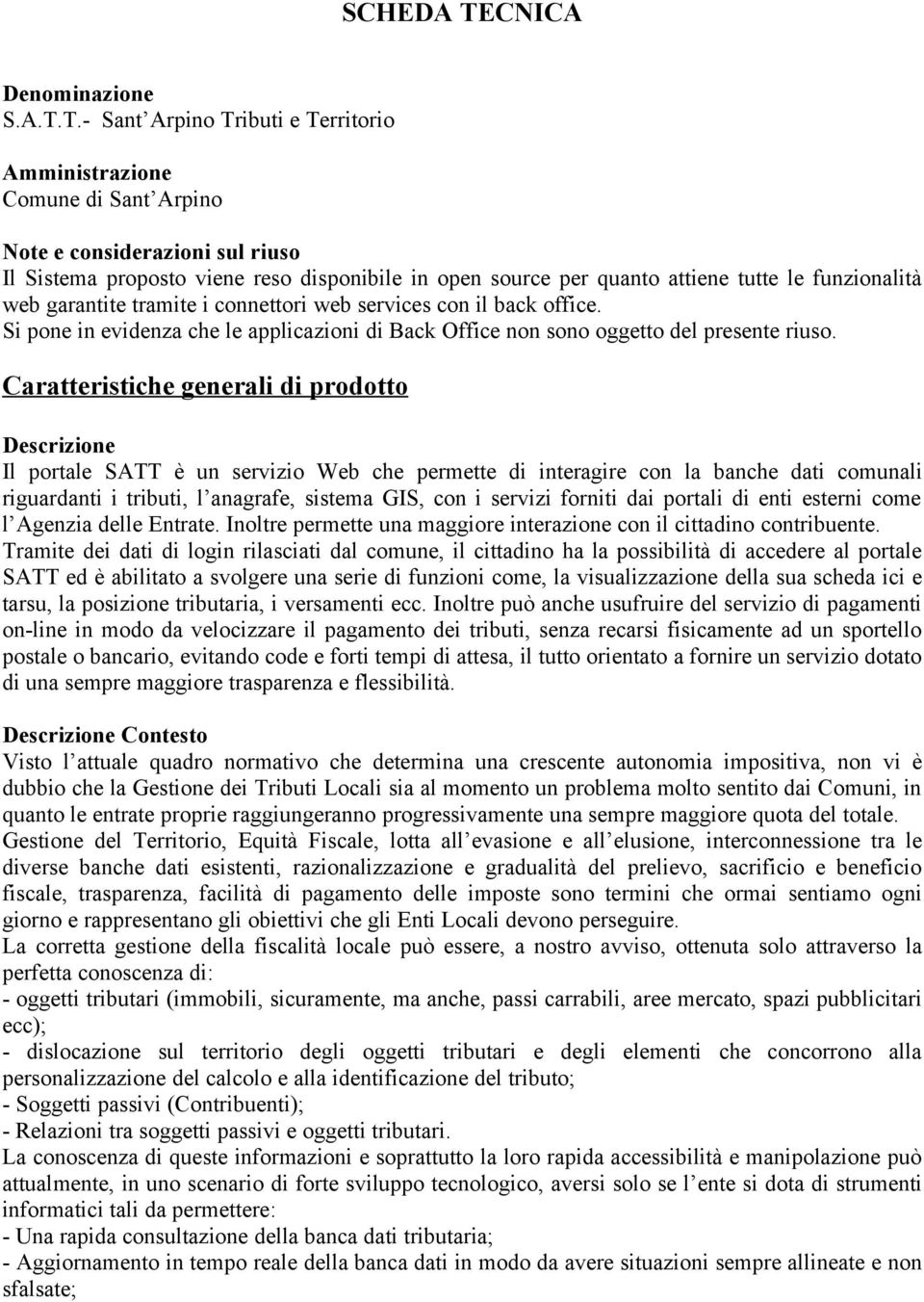 T.- Sant Arpino Tributi e Territorio Amministrazione Comune di Sant Arpino Note e considerazioni sul riuso Il Sistema proposto viene reso disponibile in open source per quanto attiene tutte le