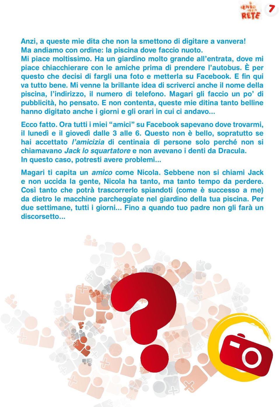 E fin qui va tutto bene. Mi venne la brillante idea di scriverci anche il nome della piscina, l indirizzo, il numero di telefono. Magari gli faccio un po di pubblicità, ho pensato.