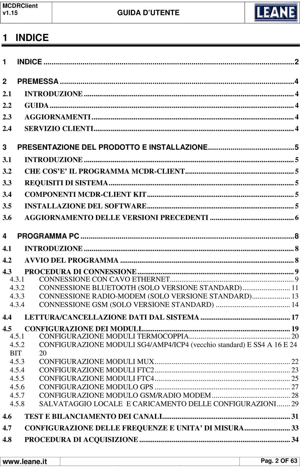 .. 6 4 PROGRAMMA PC...8 4.1 INTRODUZIONE... 8 4.2 AVVIO DEL PROGRAMMA... 8 4.3 PROCEDURA DI CONNESSIONE... 9 4.3.1 CONNESSIONE CON CAVO ETHERNET... 9 4.3.2 CONNESSIONE BLUETOOTH (SOLO VERSIONE STANDARD).