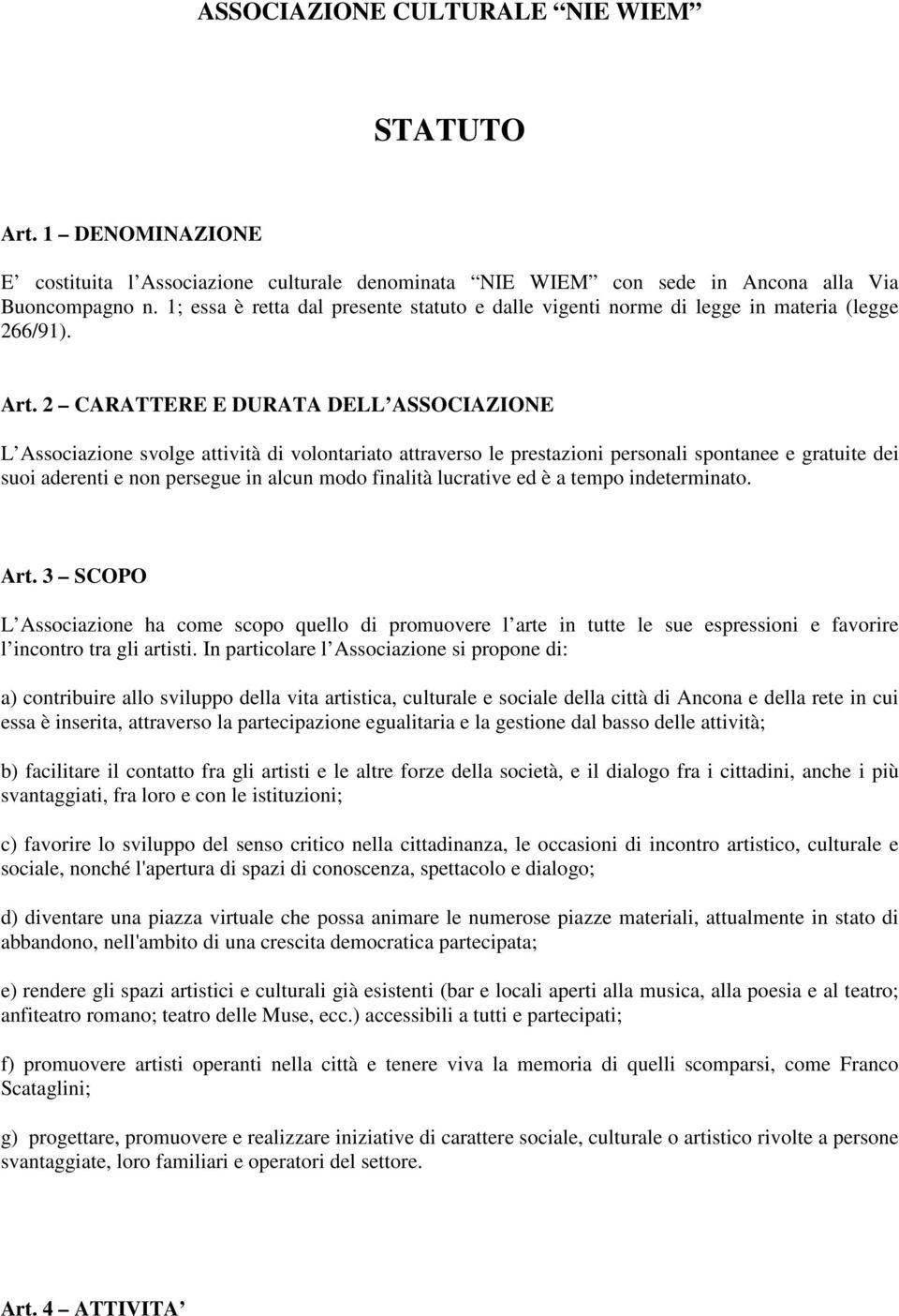 2 CARATTERE E DURATA DELL ASSOCIAZIONE L Associazione svolge attività di volontariato attraverso le prestazioni personali spontanee e gratuite dei suoi aderenti e non persegue in alcun modo finalità