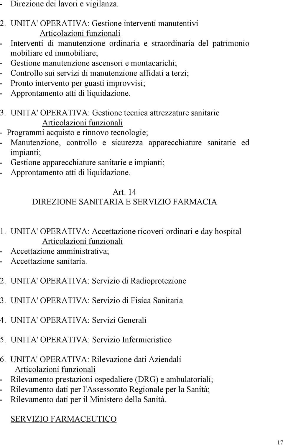 Controllo sui servizi di manutenzione affidati a terzi; - Pronto intervento per guasti improvvisi; - Approntamento atti di liquidazione. 3.