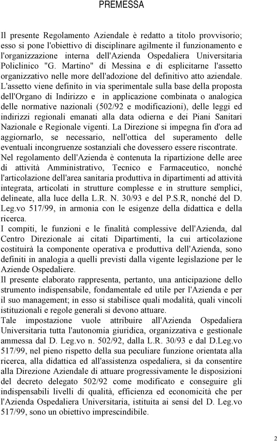 L'assetto viene definito in via sperimentale sulla base della proposta dell'organo di Indirizzo e in applicazione combinata o analogica delle normative nazionali (502/92 e modificazioni), delle leggi