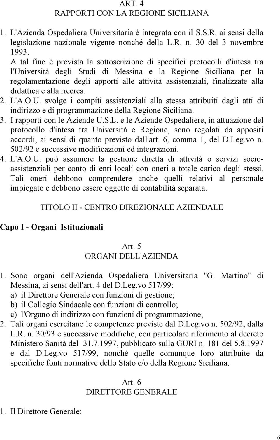 assistenziali, finalizzate alla didattica e alla ricerca. 2. L'A.O.U. svolge i compiti assistenziali alla stessa attribuiti dagli atti di indirizzo e di programmazione della Regione Siciliana. 3.