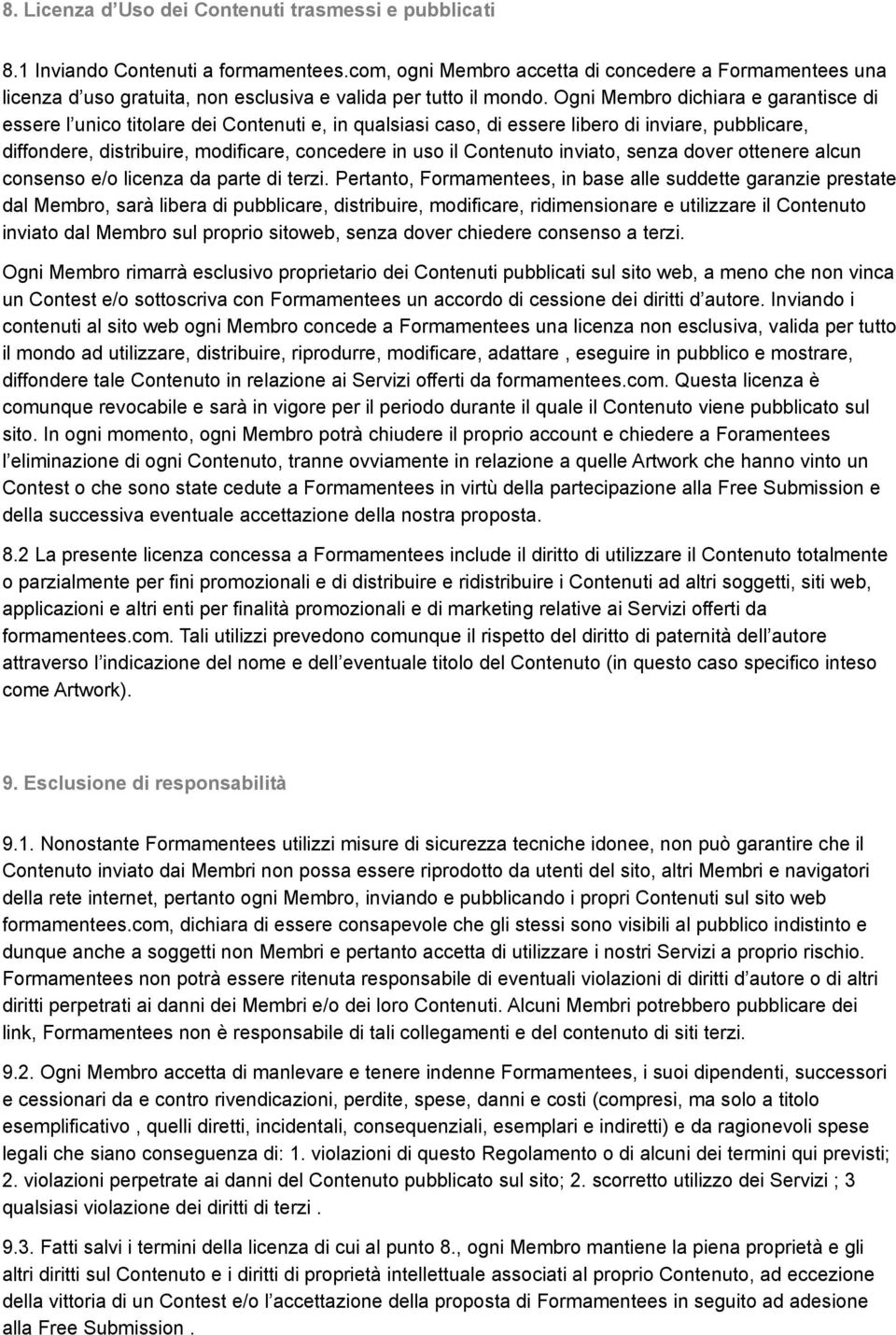 Ogni Membro dichiara e garantisce di essere l unico titolare dei Contenuti e, in qualsiasi caso, di essere libero di inviare, pubblicare, diffondere, distribuire, modificare, concedere in uso il