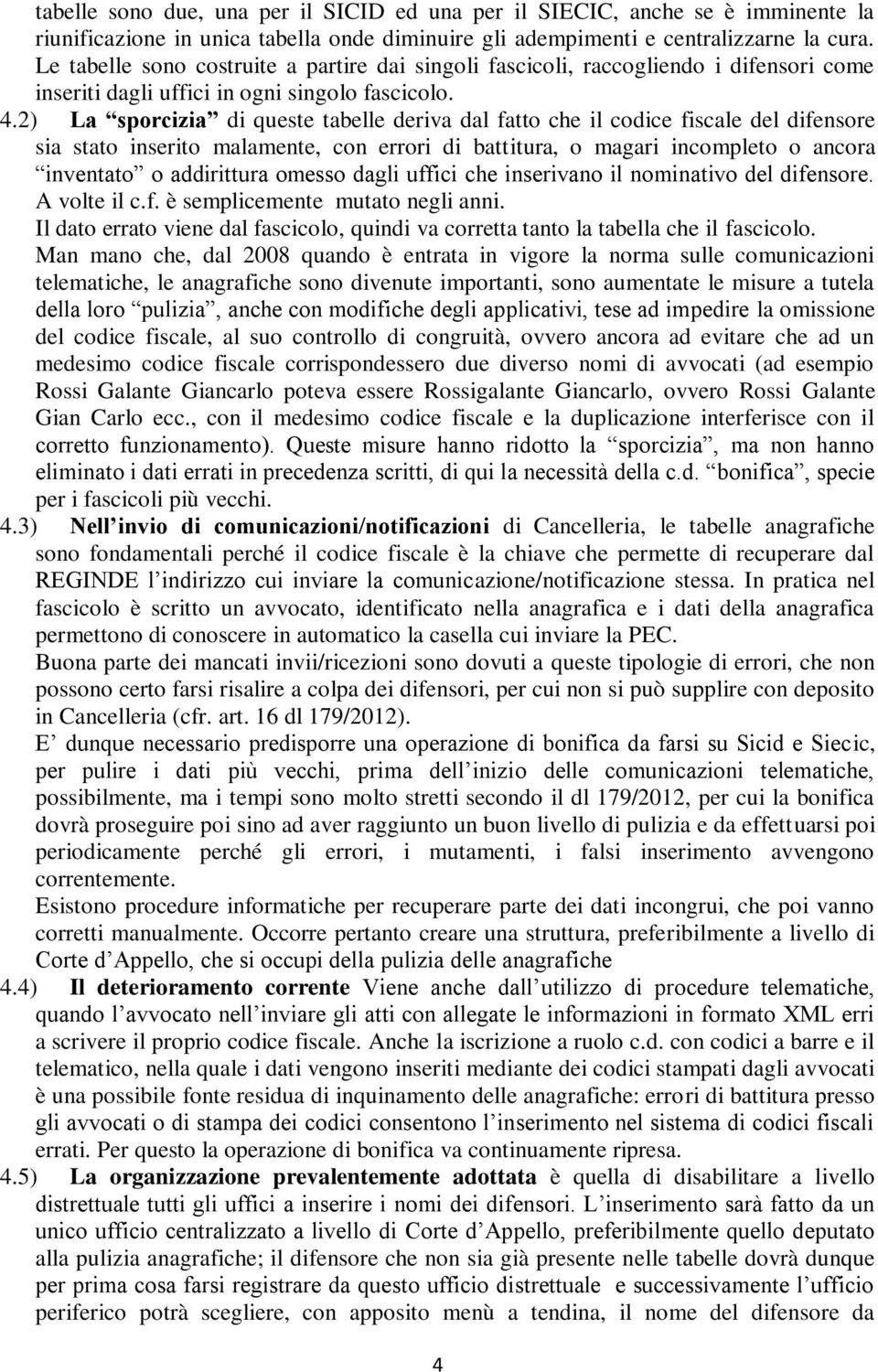 2) La sporcizia di queste tabelle deriva dal fatto che il codice fiscale del difensore sia stato inserito malamente, con errori di battitura, o magari incompleto o ancora inventato o addirittura