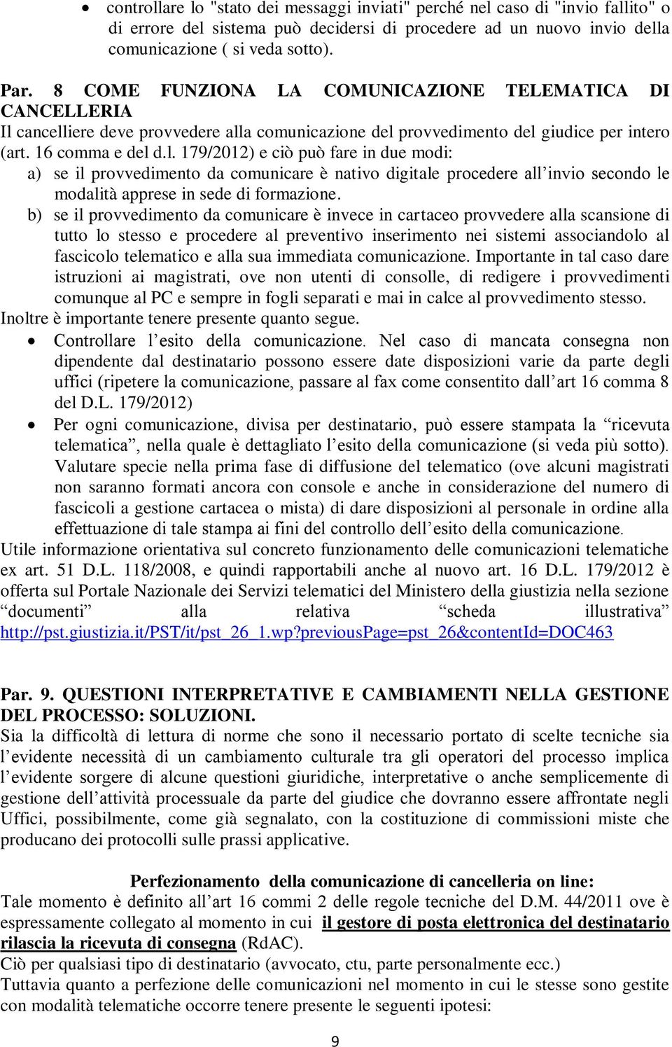 cancelliere deve provvedere alla comunicazione del provvedimento del giudice per intero (art. 16 comma e del d.l. 179/2012) e ciò può fare in due modi: a) se il provvedimento da comunicare è nativo digitale procedere all invio secondo le modalità apprese in sede di formazione.