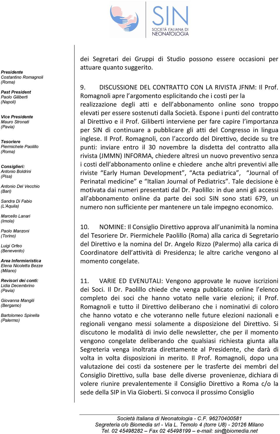 Espone i punti del contratto al Direttivo e il Prof. Giliberti interviene per fare capire l importanza per SIN di continuare a pubblicare gli atti del Congresso in lingua inglese. Il Prof.