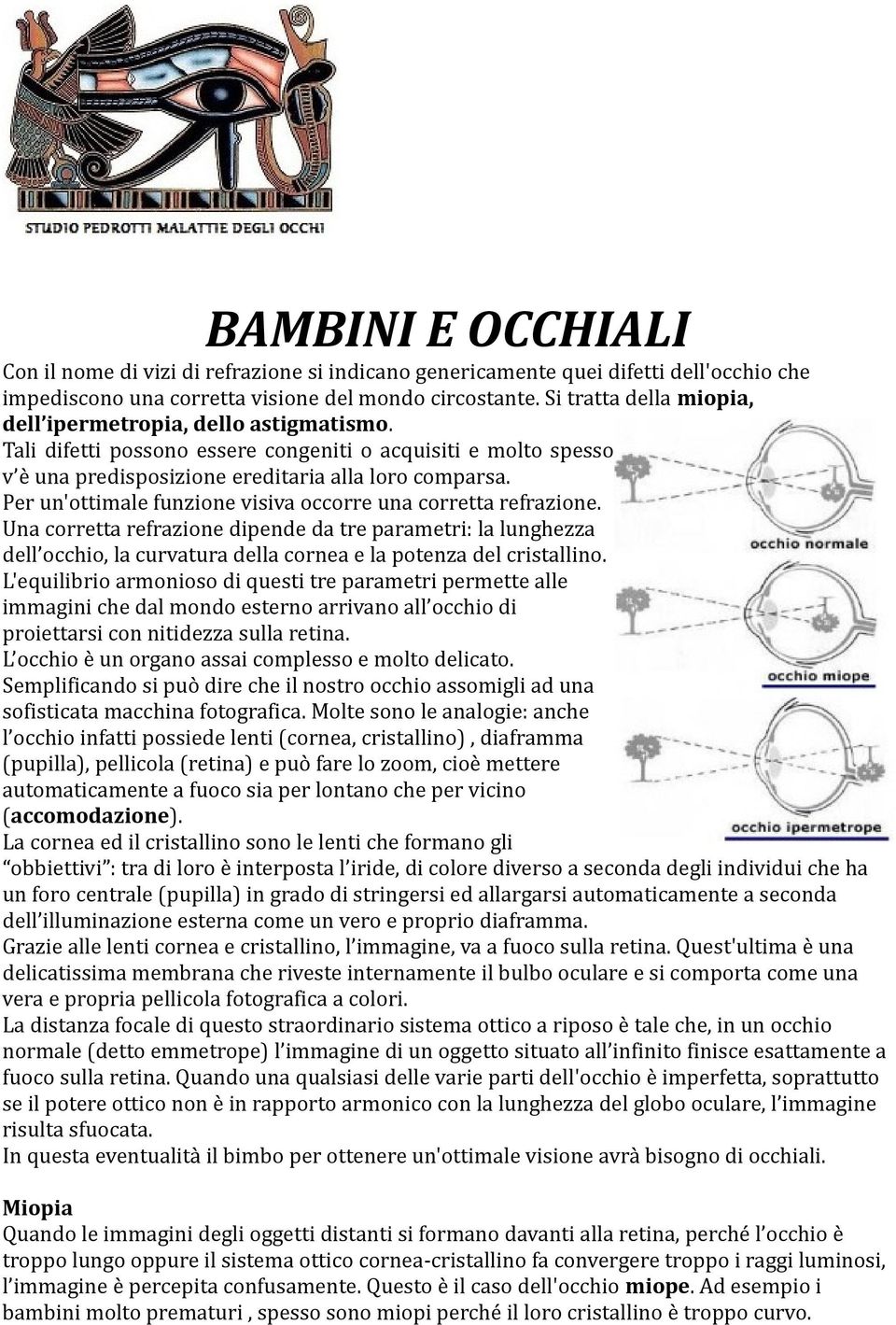 Per un'ottimale funzione visiva occorre una corretta refrazione. Una corretta refrazione dipende da tre parametri: la lunghezza dell occhio, la curvatura della cornea e la potenza del cristallino.