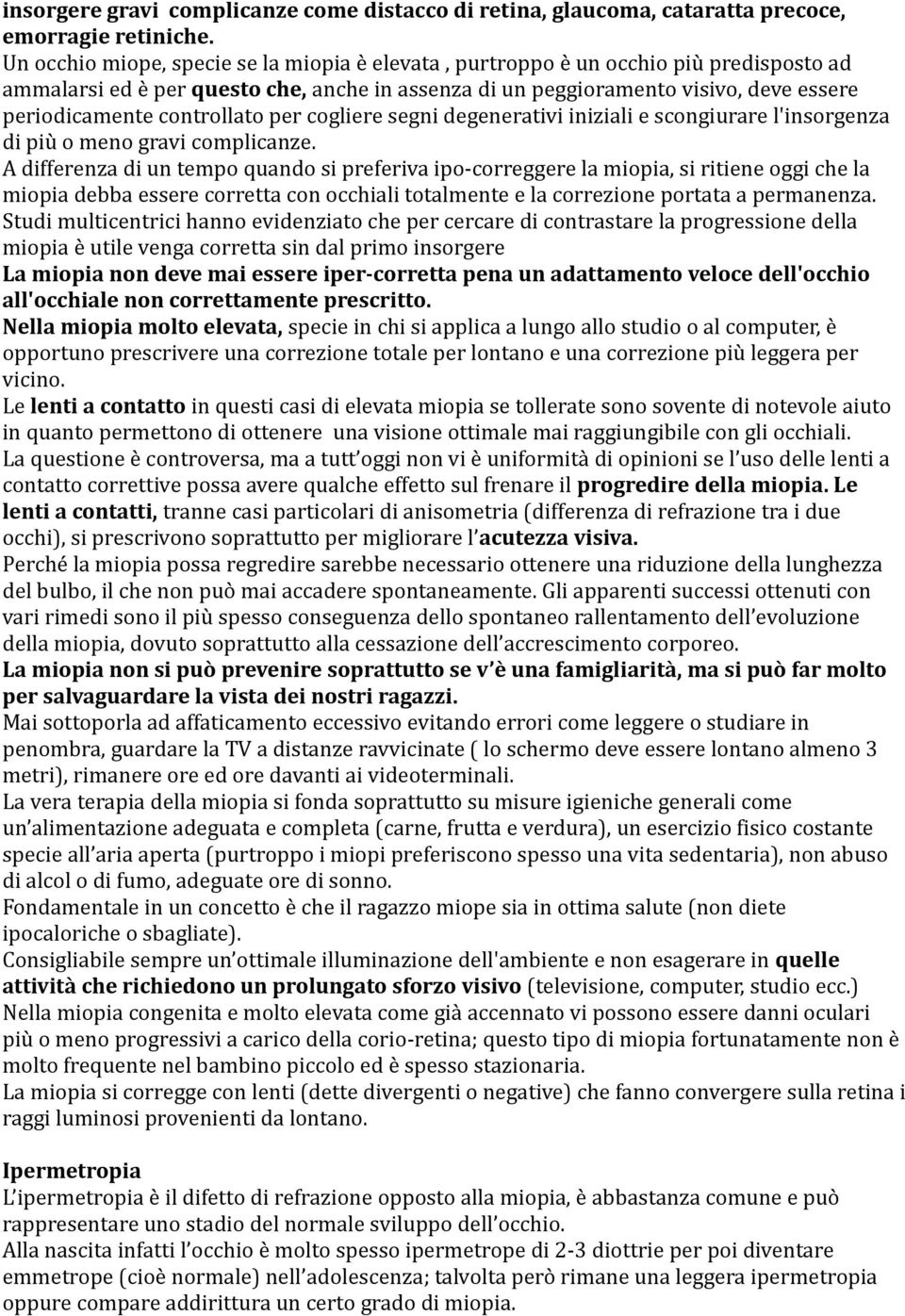 controllato per cogliere segni degenerativi iniziali e scongiurare l'insorgenza di più o meno gravi complicanze.