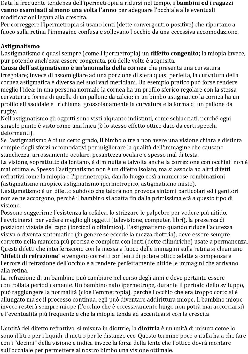 Astigmatismo L'astigmatismo è quasi sempre (come l'ipermetropia) un difetto congenito; la miopia invece, pur potendo anch'essa essere congenita, più delle volte è acquisita.