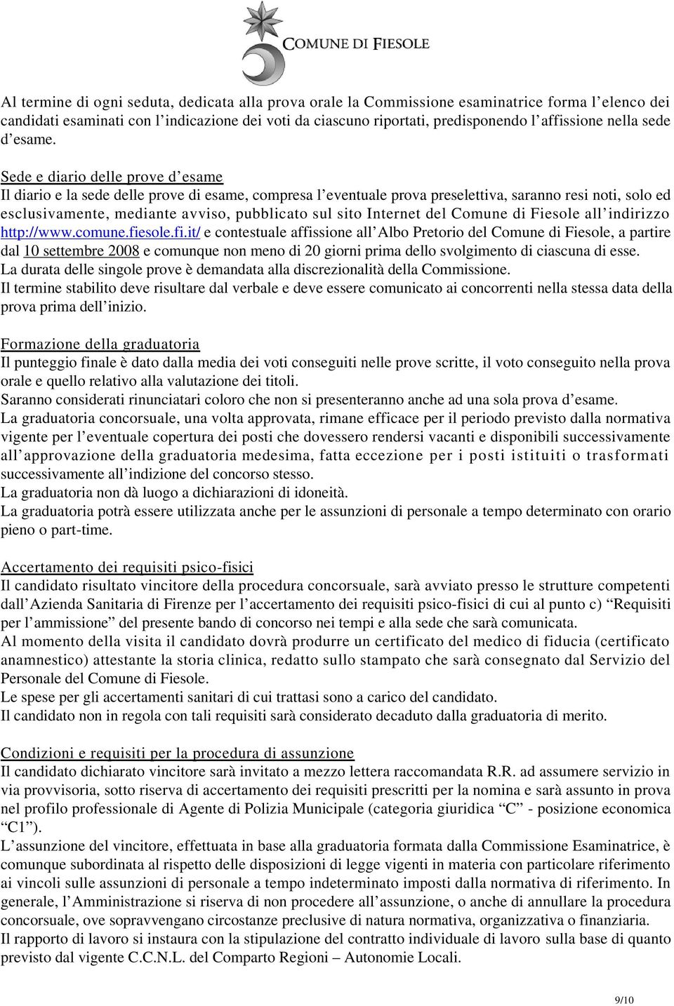 Sede e diario delle prove d esame Il diario e la sede delle prove di esame, compresa l eventuale prova preselettiva, saranno resi noti, solo ed esclusivamente, mediante avviso, pubblicato sul sito